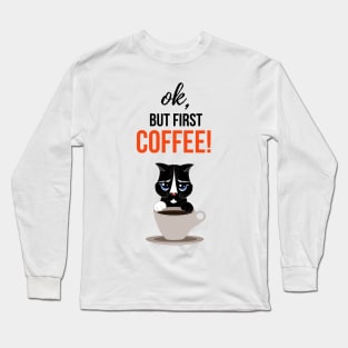 Ok, But First Coffee! Long Sleeve T-Shirt